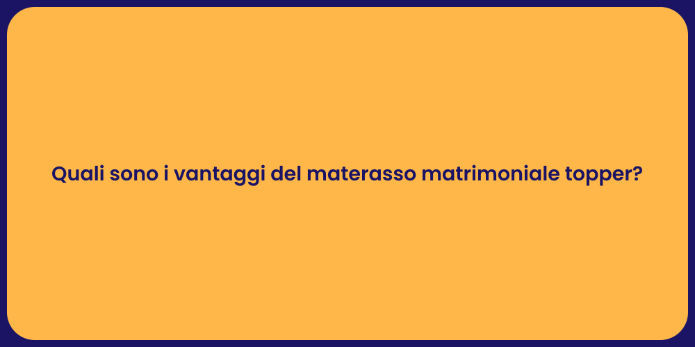 Quali sono i vantaggi del materasso matrimoniale topper?