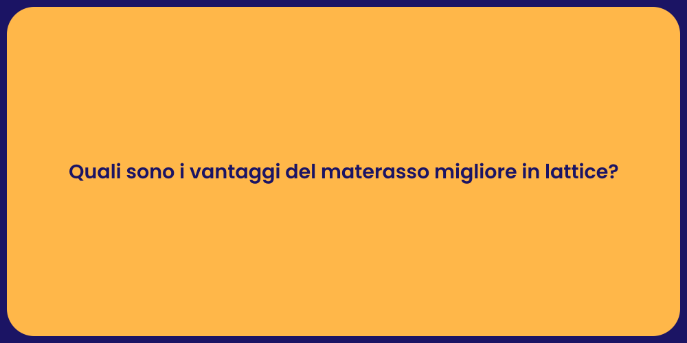 Quali sono i vantaggi del materasso migliore in lattice?
