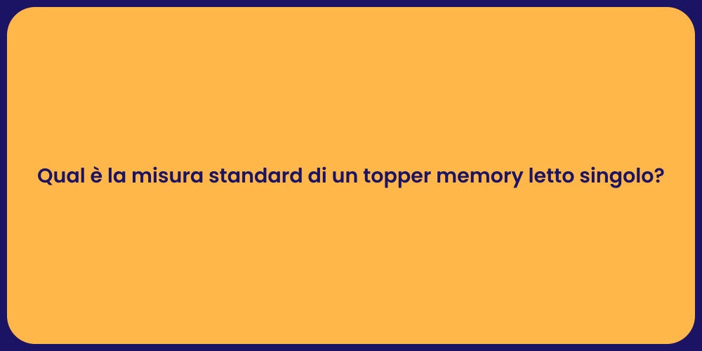 Qual è la misura standard di un topper memory letto singolo?