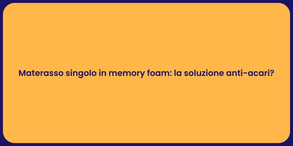 Materasso singolo in memory foam: la soluzione anti-acari?