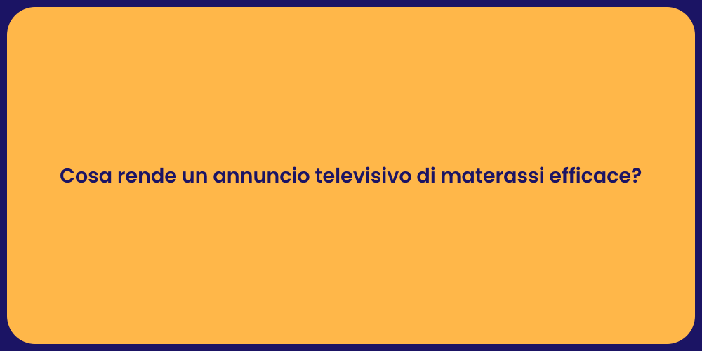 Cosa rende un annuncio televisivo di materassi efficace?