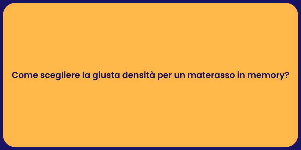 Come scegliere la giusta densità per un materasso in memory?