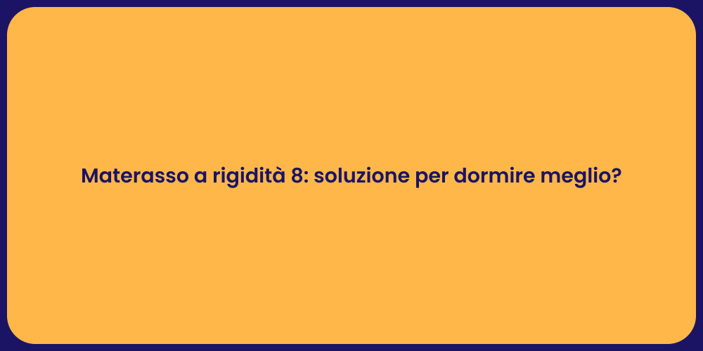 Materasso a rigidità 8: soluzione per dormire meglio?