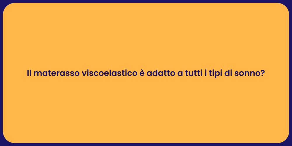 Il materasso viscoelastico è adatto a tutti i tipi di sonno?