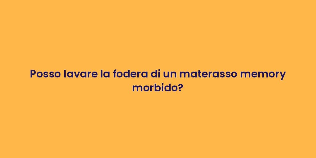 Posso lavare la fodera di un materasso memory morbido?