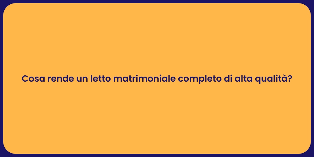 Cosa rende un letto matrimoniale completo di alta qualità?