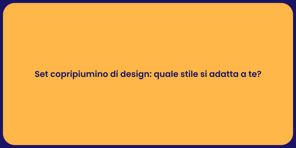 Set copripiumino di design: quale stile si adatta a te?