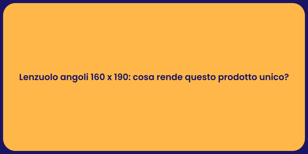 Lenzuolo angoli 160 x 190: cosa rende questo prodotto unico?