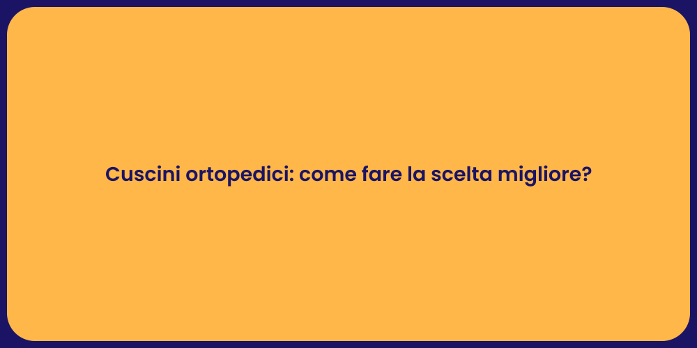 Cuscini ortopedici: come fare la scelta migliore?