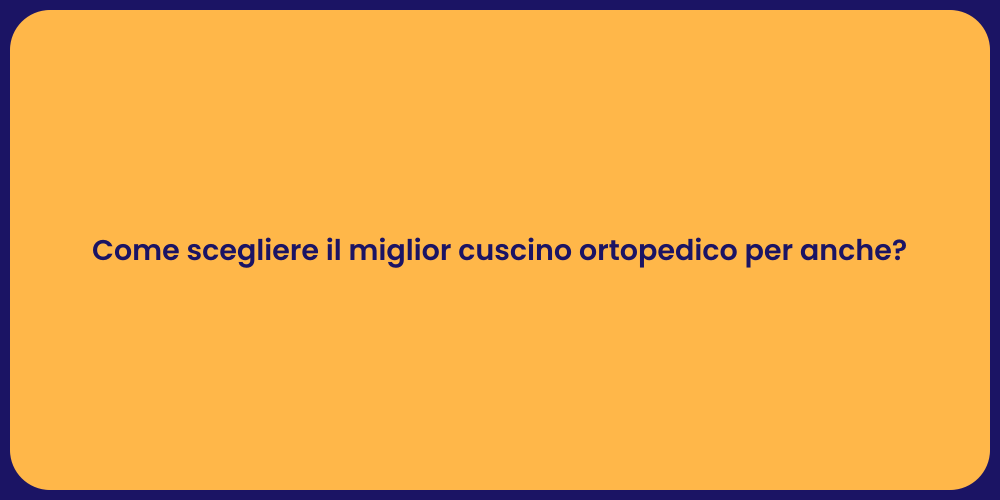 Come scegliere il miglior cuscino ortopedico per anche?