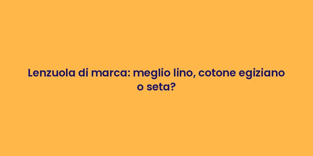 Lenzuola di marca: meglio lino, cotone egiziano o seta?