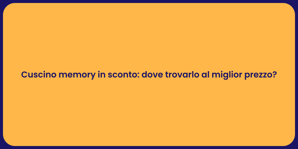 Cuscino memory in sconto: dove trovarlo al miglior prezzo?