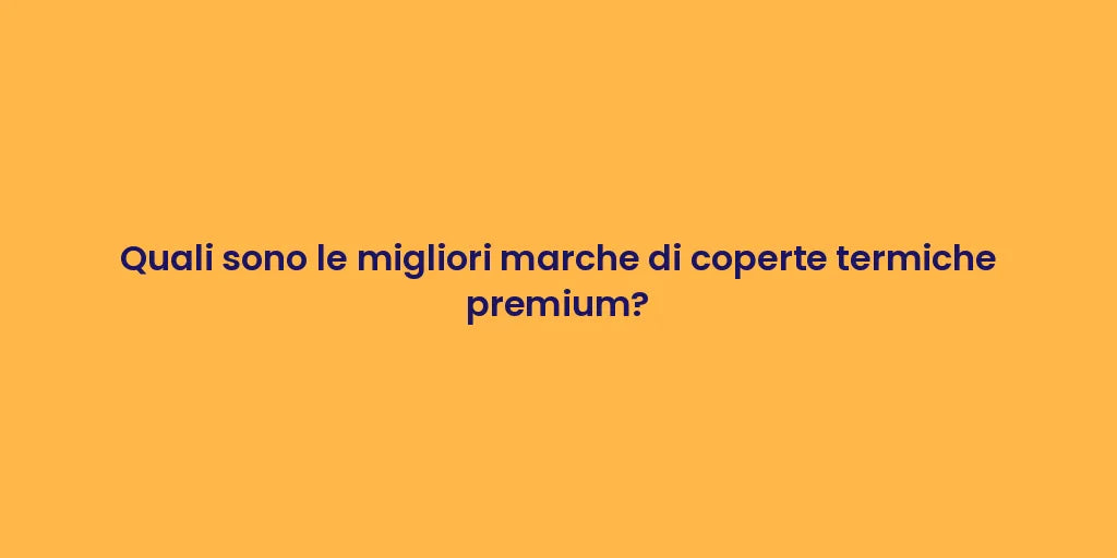 Quali sono le migliori marche di coperte termiche premium?