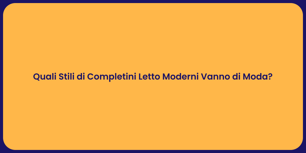 Quali Stili di Completini Letto Moderni Vanno di Moda?