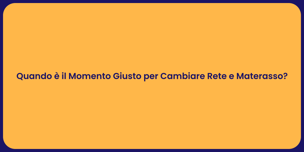 Quando è il Momento Giusto per Cambiare Rete e Materasso?