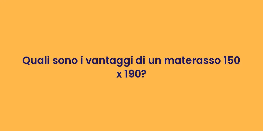 Quali sono i vantaggi di un materasso 150 x 190?