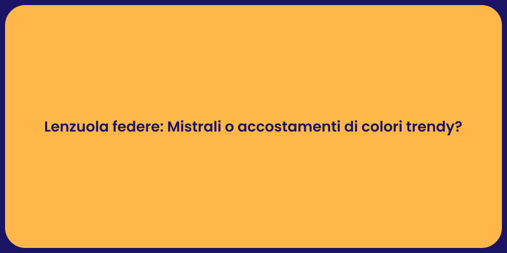 Lenzuola federe: Mistrali o accostamenti di colori trendy?