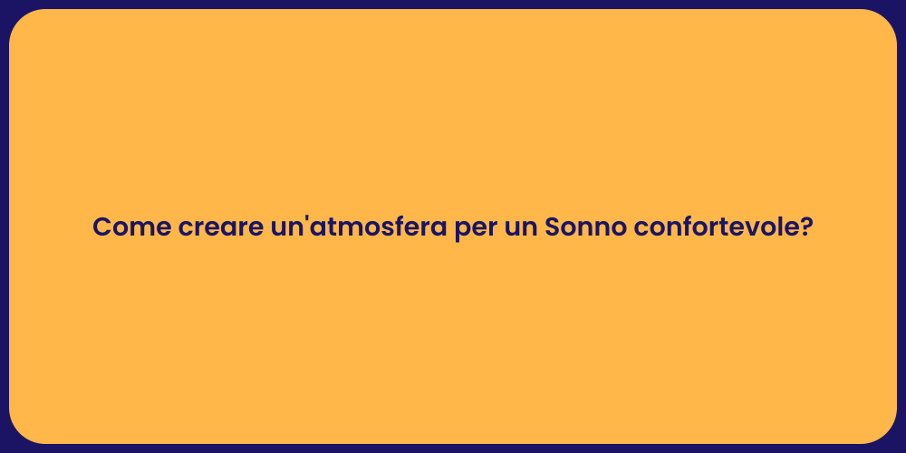 Come creare un'atmosfera per un Sonno confortevole?