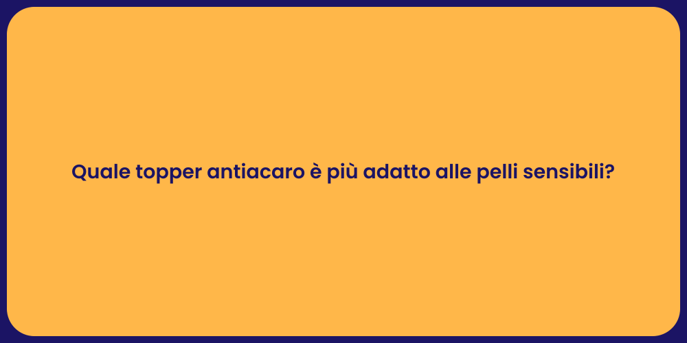 Quale topper antiacaro è più adatto alle pelli sensibili?
