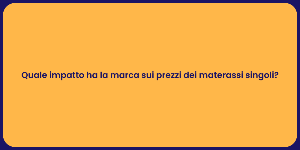 Quale impatto ha la marca sui prezzi dei materassi singoli?