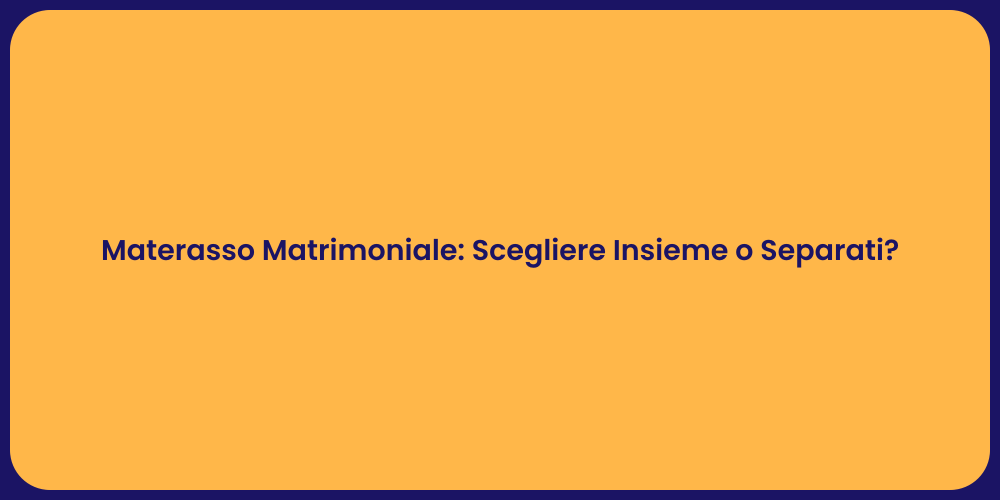 Materasso Matrimoniale: Scegliere Insieme o Separati?