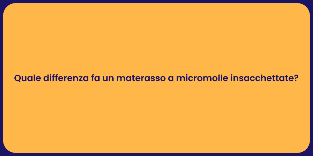 Quale differenza fa un materasso a micromolle insacchettate?