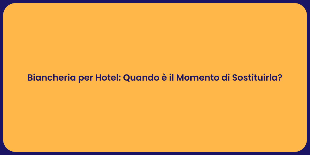 Biancheria per Hotel: Quando è il Momento di Sostituirla?