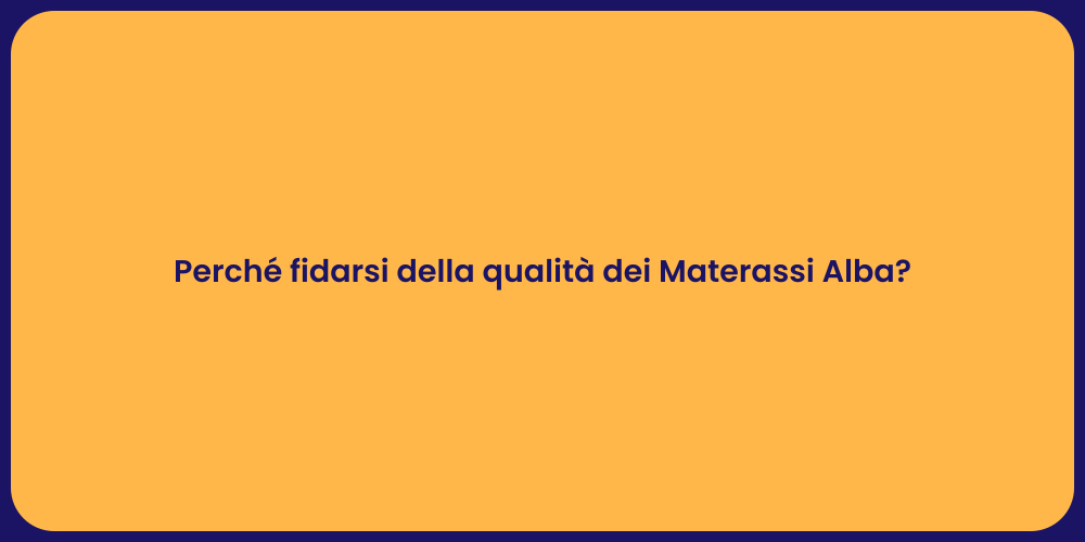 Perché fidarsi della qualità dei Materassi Alba?