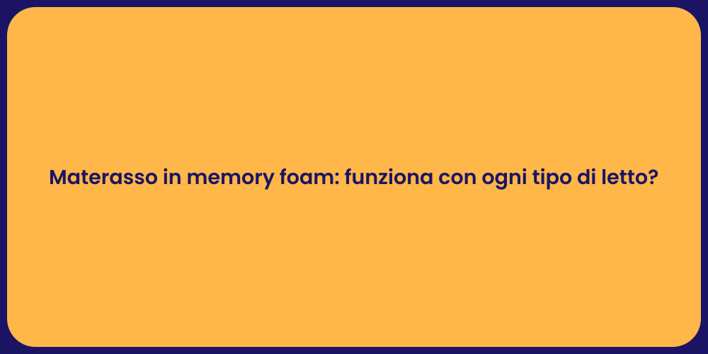 Materasso in memory foam: funziona con ogni tipo di letto?