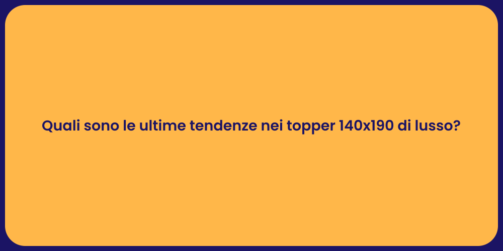 Quali sono le ultime tendenze nei topper 140x190 di lusso?