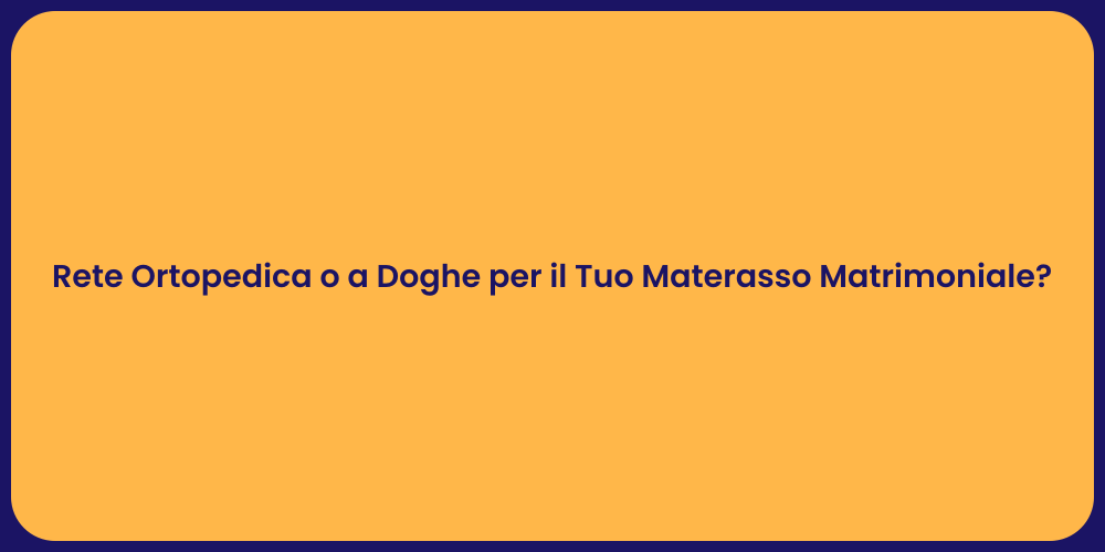 Rete Ortopedica o a Doghe per il Tuo Materasso Matrimoniale?