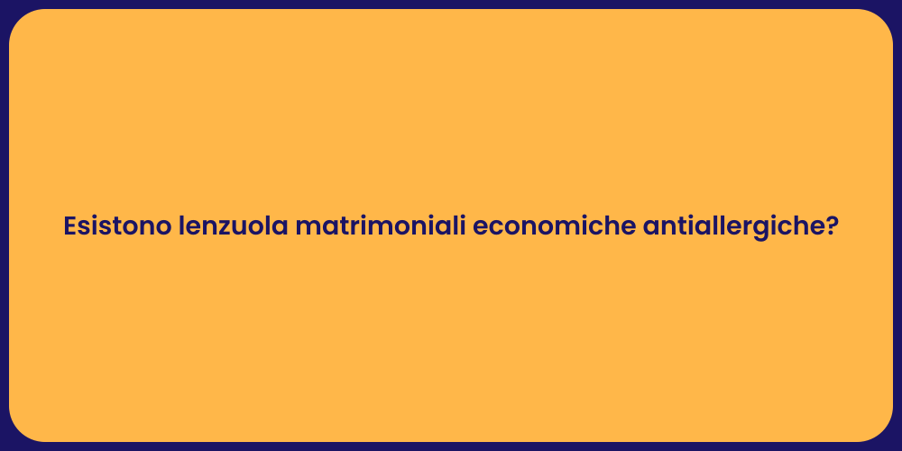 Esistono lenzuola matrimoniali economiche antiallergiche?