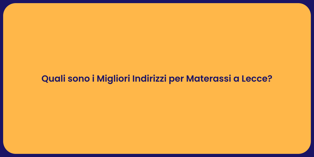 Quali sono i Migliori Indirizzi per Materassi a Lecce?