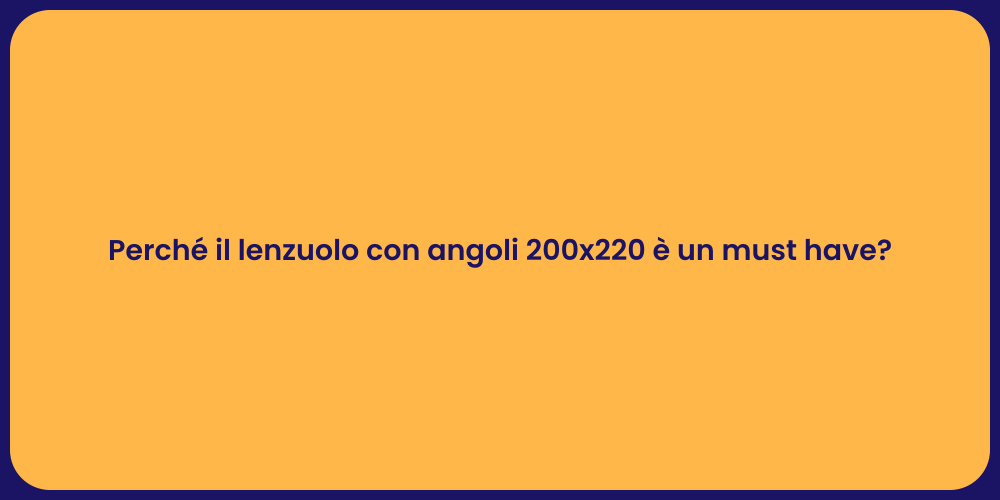 Perché il lenzuolo con angoli 200x220 è un must have?