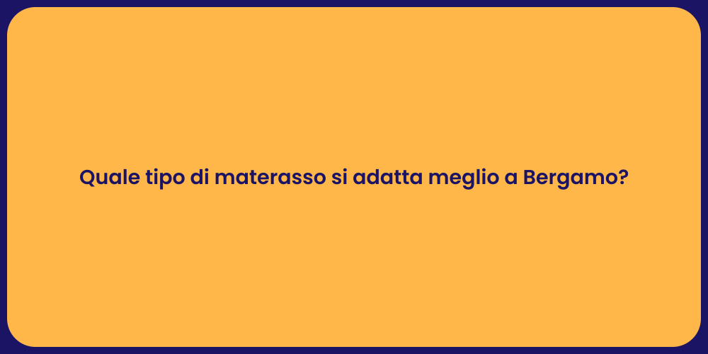 Quale tipo di materasso si adatta meglio a Bergamo?