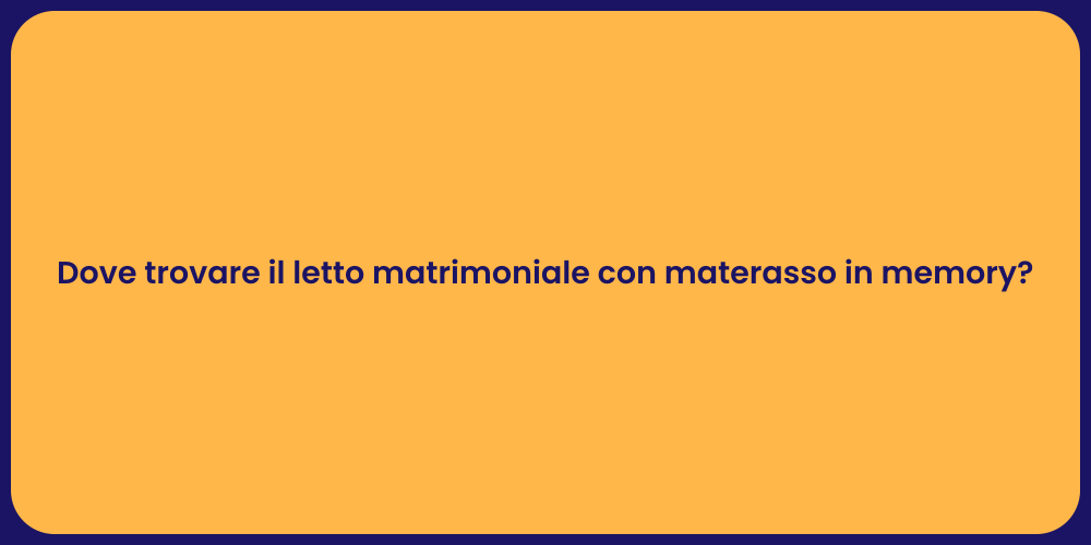 Dove trovare il letto matrimoniale con materasso in memory?