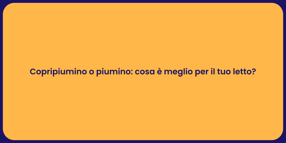 Copripiumino o piumino: cosa è meglio per il tuo letto?