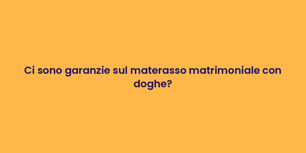 Ci sono garanzie sul materasso matrimoniale con doghe?