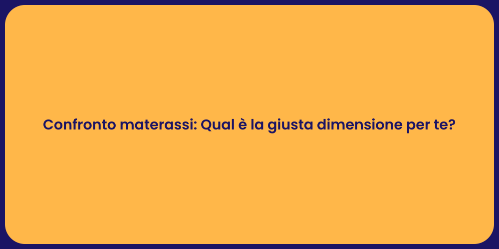 Confronto materassi: Qual è la giusta dimensione per te?