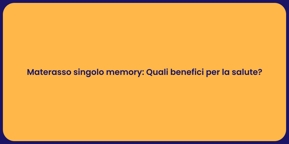 Materasso singolo memory: Quali benefici per la salute?
