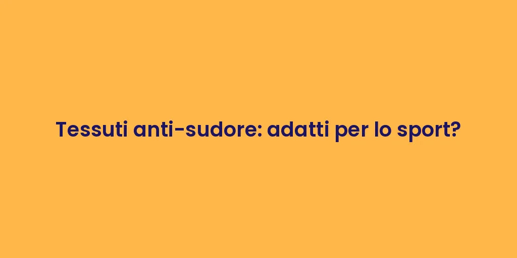 Tessuti anti-sudore: adatti per lo sport?