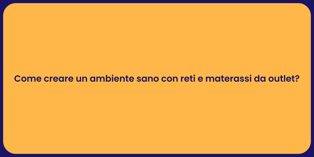 Come creare un ambiente sano con reti e materassi da outlet?