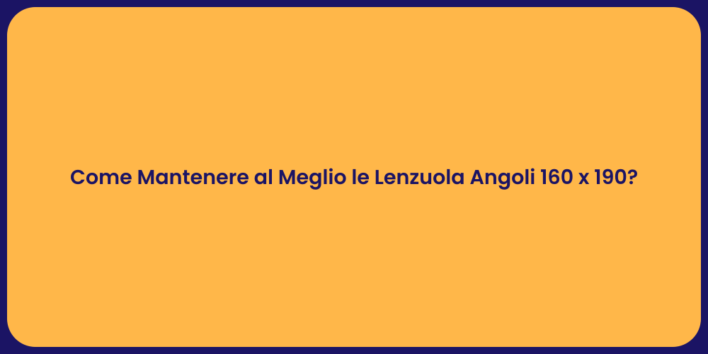 Come Mantenere al Meglio le Lenzuola Angoli 160 x 190?