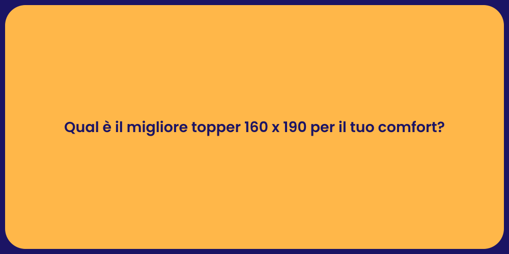 Qual è il migliore topper 160 x 190 per il tuo comfort?