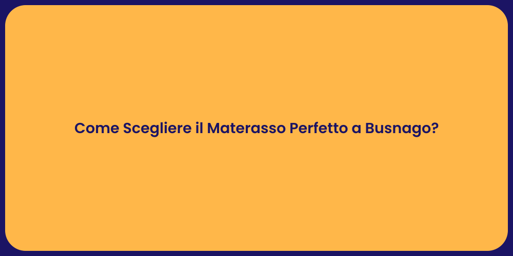 Come Scegliere il Materasso Perfetto a Busnago?
