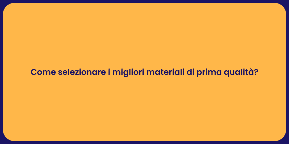 Come selezionare i migliori materiali di prima qualità?