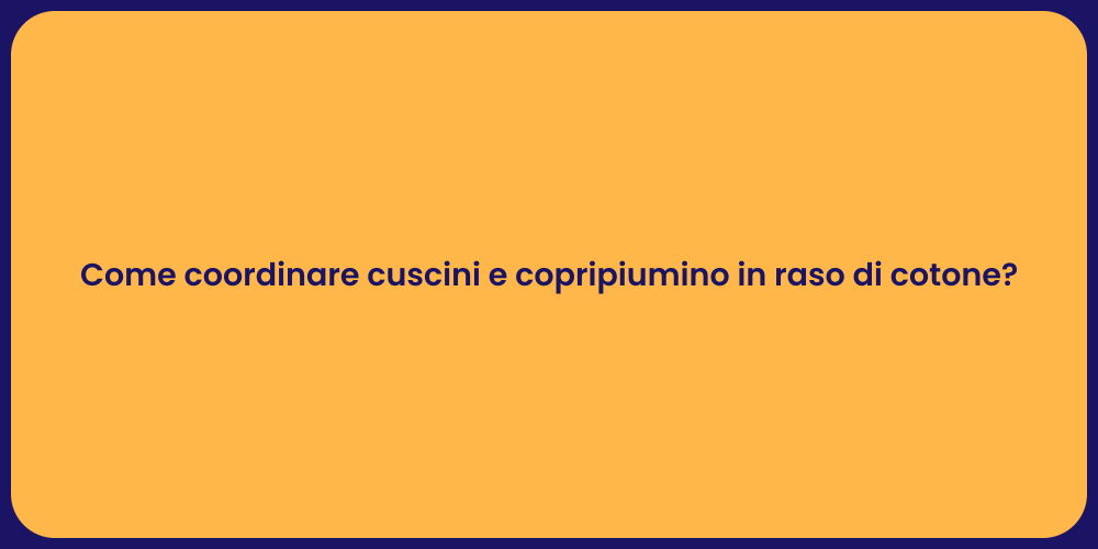 Come coordinare cuscini e copripiumino in raso di cotone?