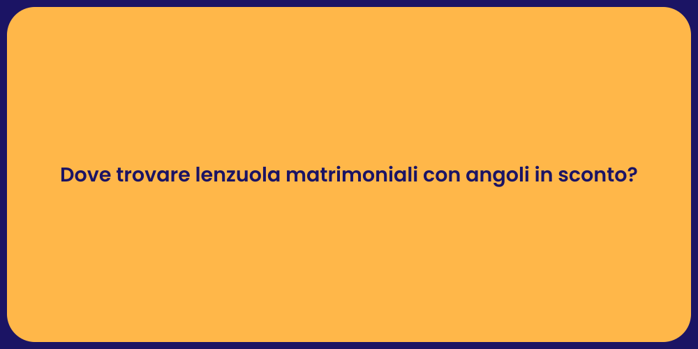 Dove trovare lenzuola matrimoniali con angoli in sconto?