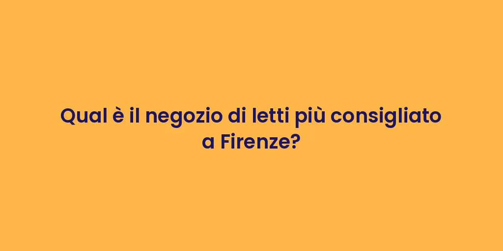 Qual è il negozio di letti più consigliato a Firenze?