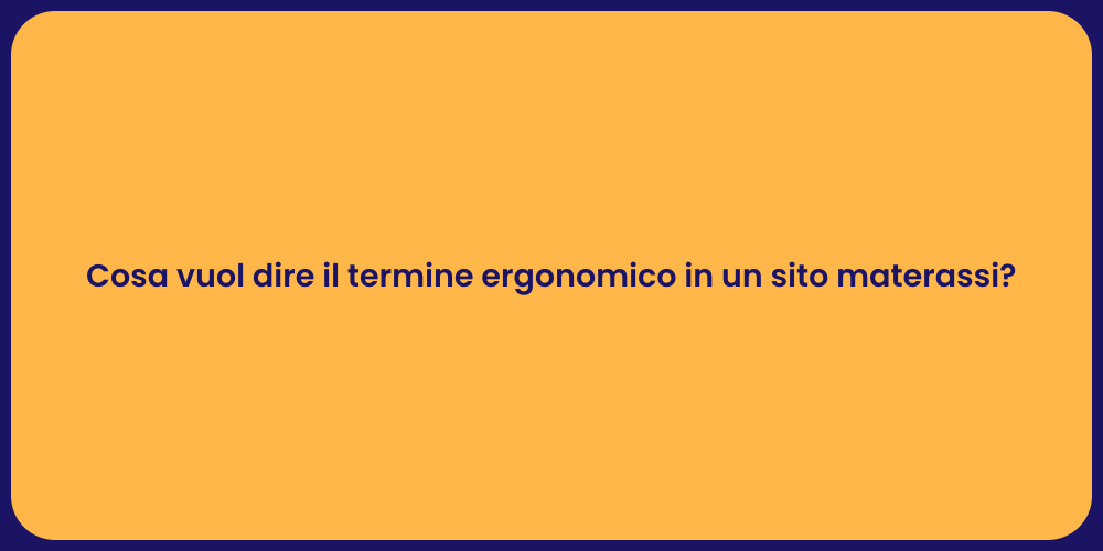 Cosa vuol dire il termine ergonomico in un sito materassi?